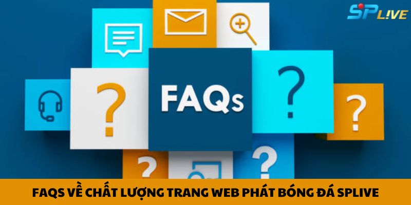 FAQS về chất lượng trang web phát bóng đá SPlive 