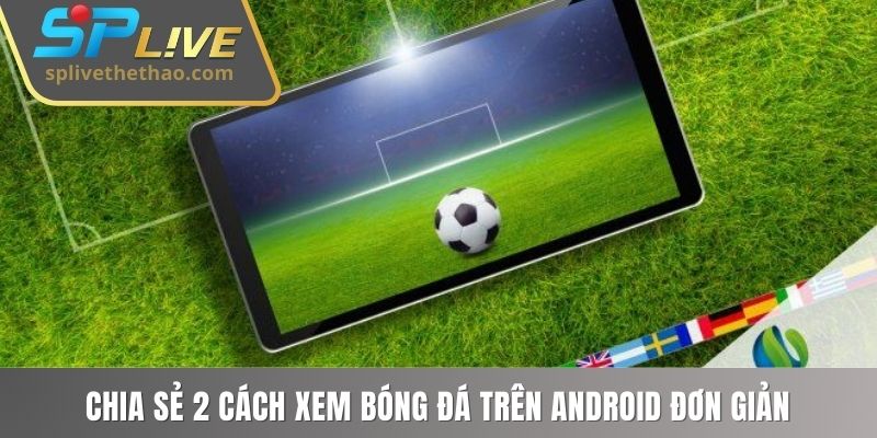 Chia sẻ 2 cách xem bóng đá trên Android đơn giản