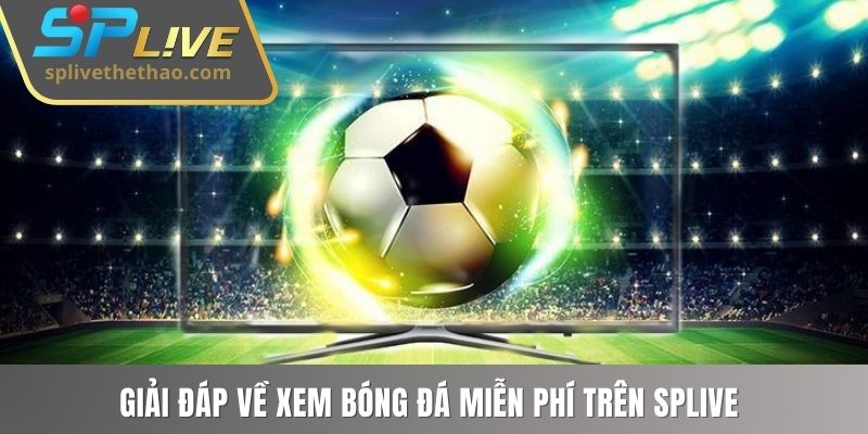 Giải đáp về xem bóng đá miễn phí trên SPLIVE 
