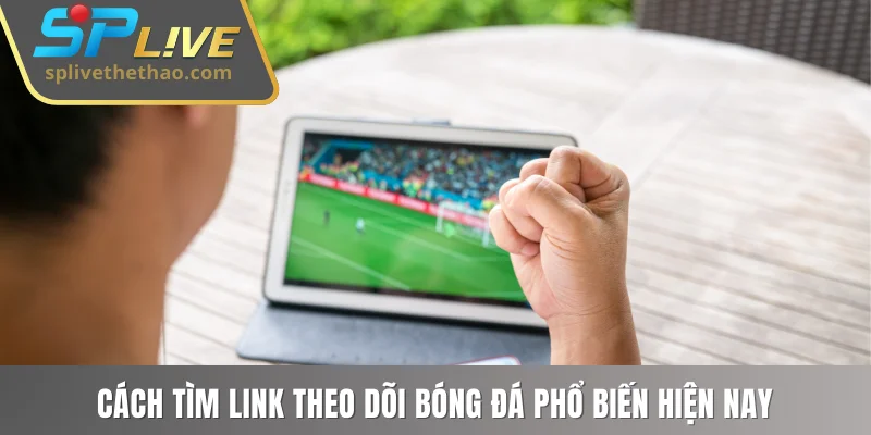 Cách tìm link theo dõi bóng đá phổ biến hiện nay