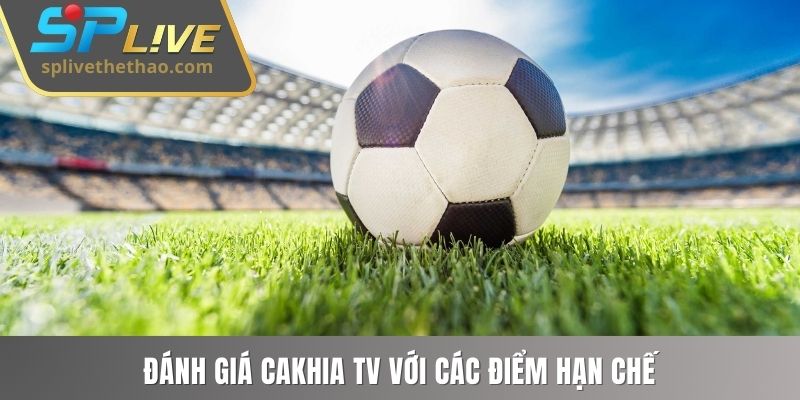 Đánh giá Cakhia TV với các điểm hạn chế 
