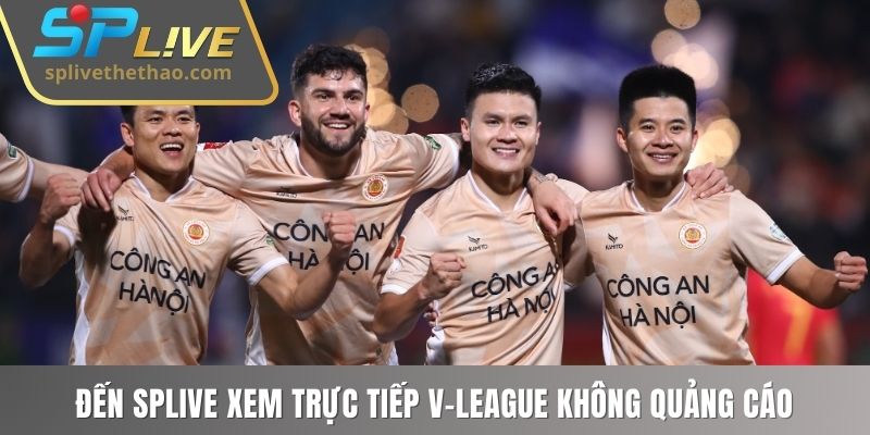Đến SPLIVE xem trực tiếp V-League không quảng cáo