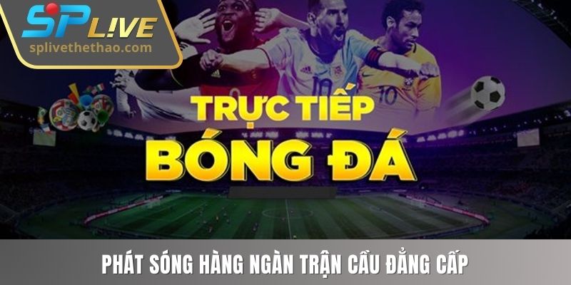 Hàng ngàn trận cầu đẳng cấp