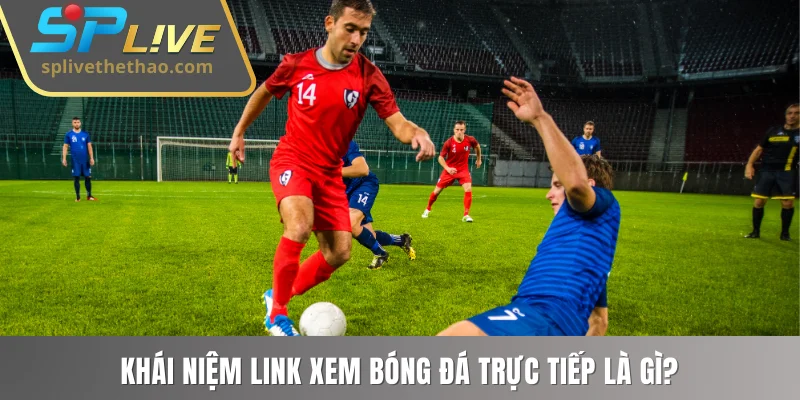 Khái niệm link xem bóng đá trực tiếp là gì?