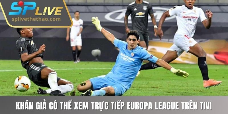 Khán giả có thể xem trực tiếp Europa League trên tivi