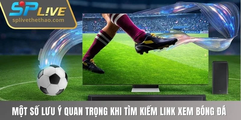 Một số lưu ý quan trọng khi tìm kiếm link xem bóng đá mới nhất