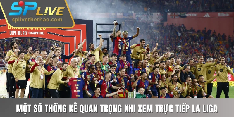 Một số thống kê quan trọng khi xem trực tiếp La Liga