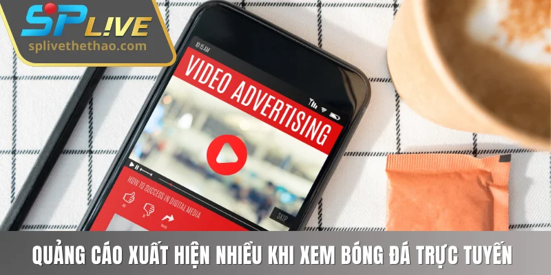 Quảng cáo xuất hiện nhiều khi xem bóng đá trực tuyến 