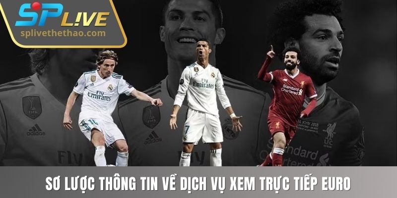 Sơ lược thông tin về dịch vụ xem trực tiếp Euro
