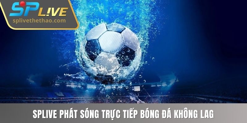 SPLIVE phát sóng trực tiếp bóng đá không lag