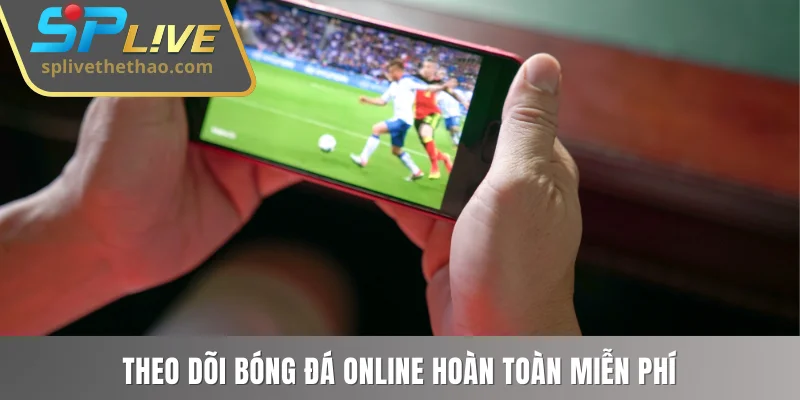 Theo dõi bóng đá online hoàn toàn miễn phí