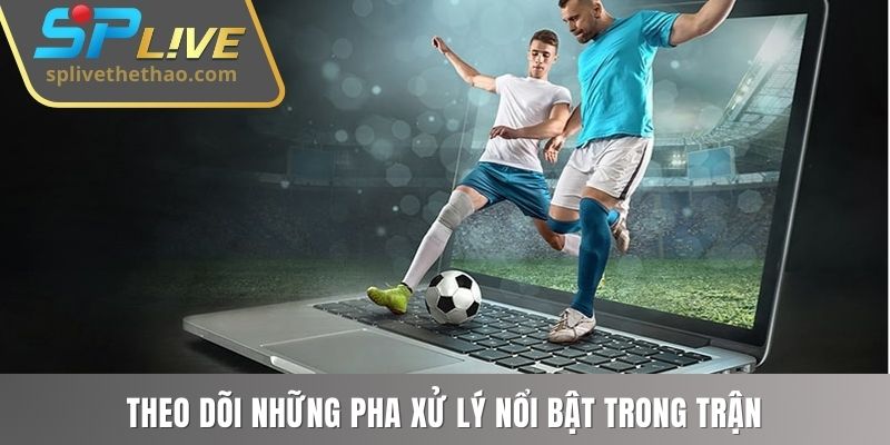Theo dõi những pha xử lý nổi bật trong trận