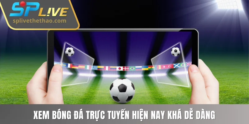 Xem bóng đá trực tuyến hiện nay khá dễ dàng