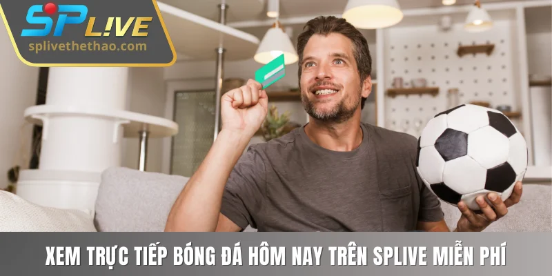 Xem trực tiếp bóng đá hôm nay trên SPLIVE miễn phí