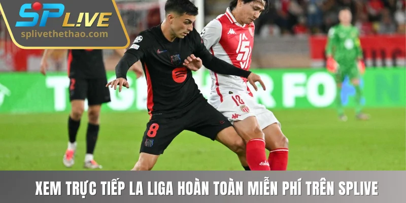 Xem trực tiếp La Liga dễ dàng trên SPLIVE